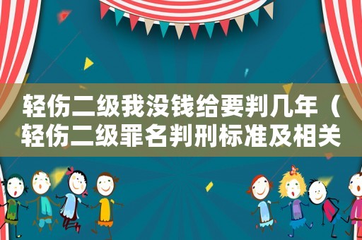 輕傷二級我沒錢給要判幾年（輕傷二級罪名判刑標準及相關法律知識）