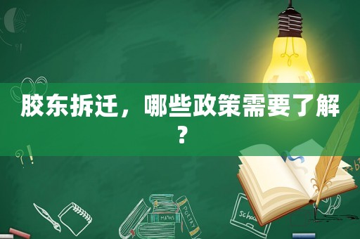 膠東拆遷，哪些政策需要了解？