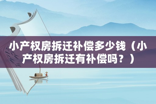 小產權房拆遷補償多少錢（小產權房拆遷有補償嗎？）