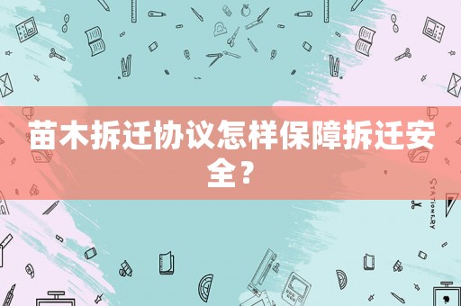 苗木拆遷協(xié)議怎樣保障拆遷安全？