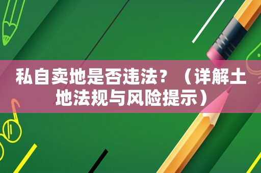 私自賣地是否違法？（詳解土地法規與風險提示）