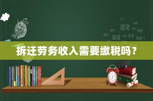 拆遷勞務(wù)收入需要繳稅嗎？