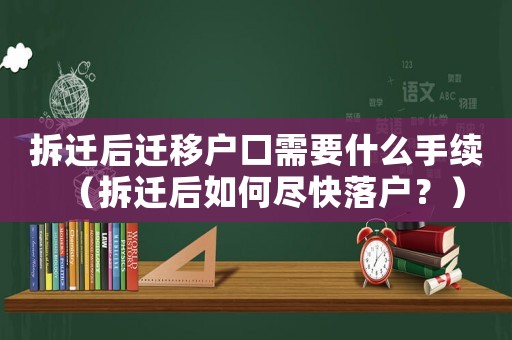 拆遷后遷移戶(hù)口需要什么手續(xù)（拆遷后如何盡快落戶(hù)？）