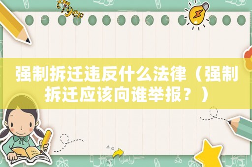 強制拆遷違反什么法律（強制拆遷應該向誰舉報？）