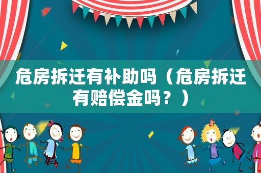 危房拆遷有補助嗎（危房拆遷有賠償金嗎？）