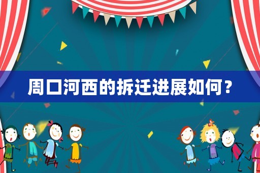 周口河西的拆遷進展如何？