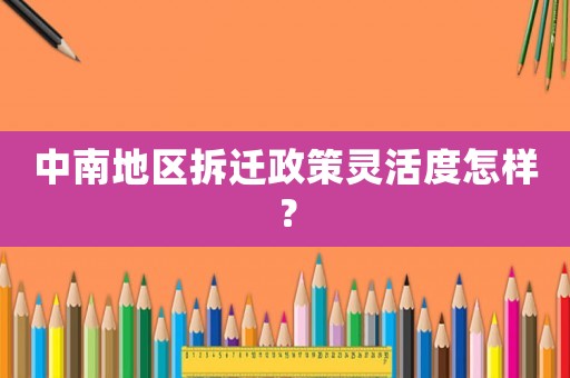 中南地區拆遷政策靈活度怎樣？