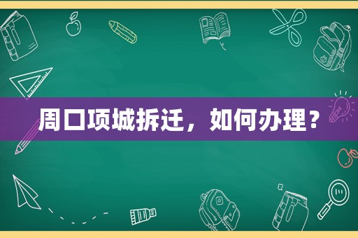 周口項城拆遷，如何辦理？