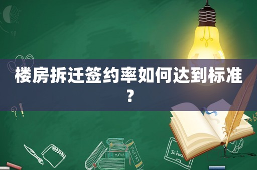 樓房拆遷簽約率如何達到標準？