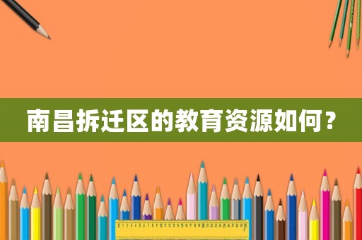 南昌拆遷區的教育資源如何？