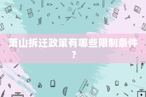 蕭山拆遷政策有哪些限制條件？