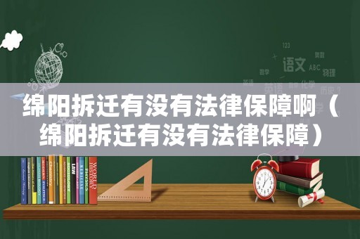 綿陽拆遷有沒有法律保障?。ňd陽拆遷有沒有法律保障）