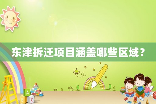 東津拆遷項目涵蓋哪些區(qū)域？