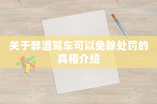 關(guān)于醉酒駕車可以免除處罰的真相介紹