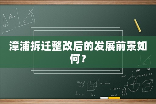 漳浦拆遷整改后的發展前景如何？