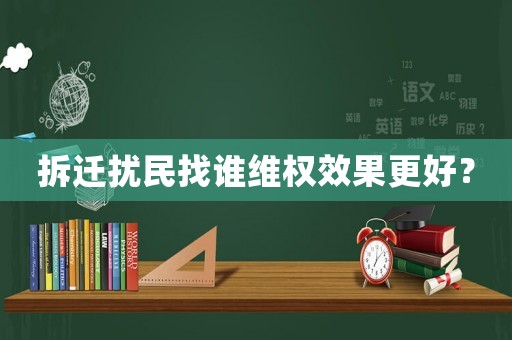 拆遷擾民找誰維權效果更好？