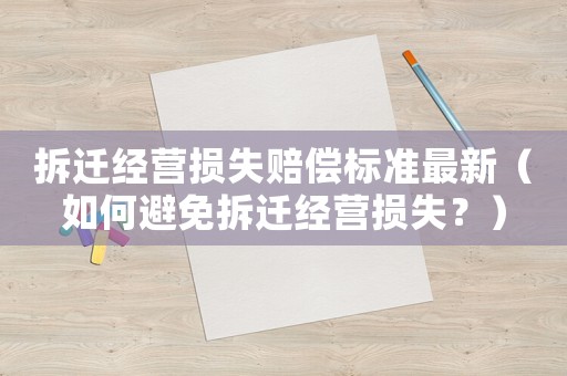 拆遷經營損失賠償標準最新（如何避免拆遷經營損失？）