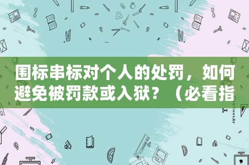 圍標串標對個人的處罰，如何避免被罰款或入獄？（必看指南）