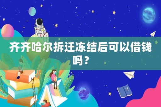 齊齊哈爾拆遷凍結后可以借錢嗎？