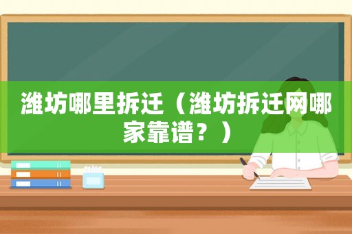 濰坊哪里拆遷（濰坊拆遷網哪家靠譜？）