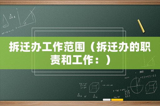 拆遷辦工作范圍（拆遷辦的職責和工作：）
