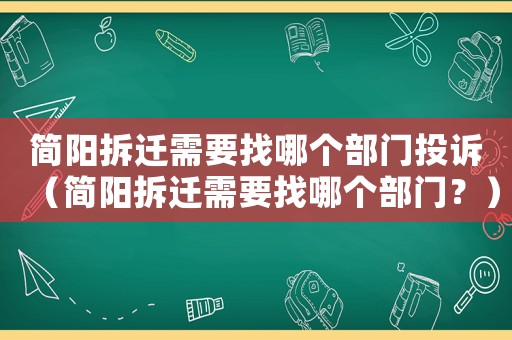 簡陽拆遷需要找哪個部門投訴（簡陽拆遷需要找哪個部門？）