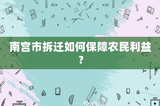 南宮市拆遷如何保障農民利益？