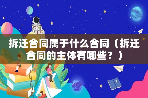 拆遷合同屬于什么合同（拆遷合同的主體有哪些？）