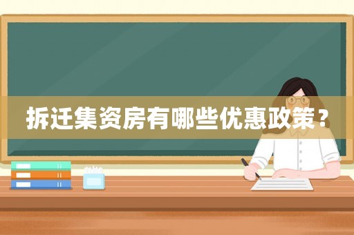拆遷集資房有哪些優惠政策？