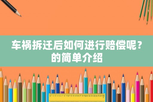 車禍拆遷后如何進行賠償呢？的簡單介紹