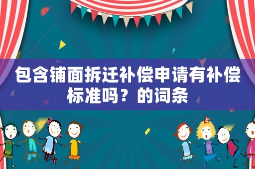 包含鋪面拆遷補償申請有補償標準嗎？的詞條