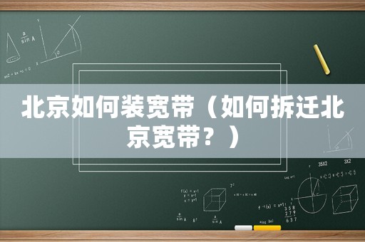 北京如何裝寬帶（如何拆遷北京寬帶？）