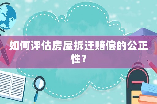 如何評(píng)估房屋拆遷賠償?shù)墓裕? title=