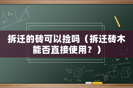 拆遷的磚可以撿嗎（拆遷磚木能否直接使用？）