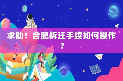 求助！合肥拆遷手續(xù)如何操作？
