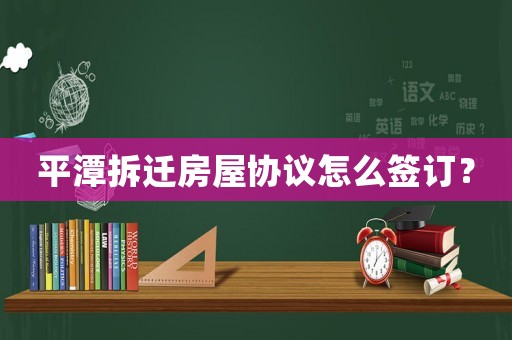 平潭拆遷房屋協議怎么簽訂？