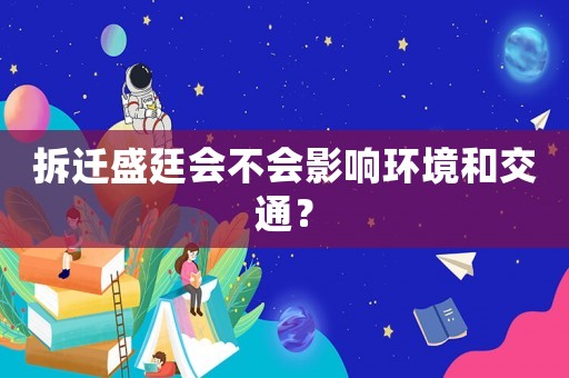 拆遷盛廷會不會影響環(huán)境和交通？