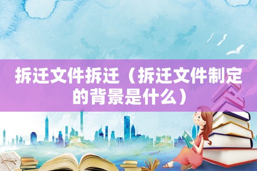 拆遷文件拆遷（拆遷文件制定的背景是什么）