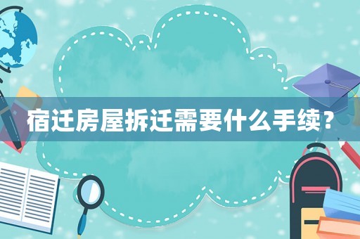 宿遷房屋拆遷需要什么手續？
