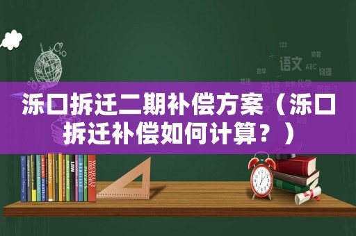 濼口拆遷二期補(bǔ)償方案（濼口拆遷補(bǔ)償如何計(jì)算？）