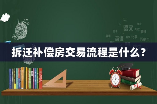 拆遷補(bǔ)償房交易流程是什么？