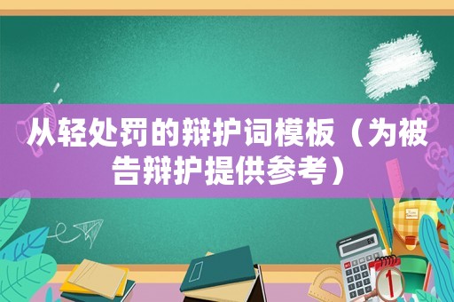 從輕處罰的辯護詞模板（為被告辯護提供參考）