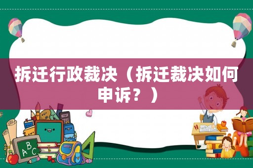 拆遷行政裁決（拆遷裁決如何申訴？）
