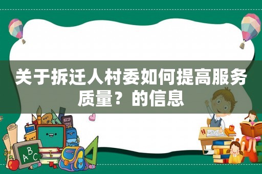 關于拆遷人村委如何提高服務質量？的信息