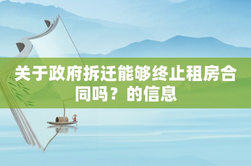 關于政府拆遷能夠終止租房合同嗎？的信息