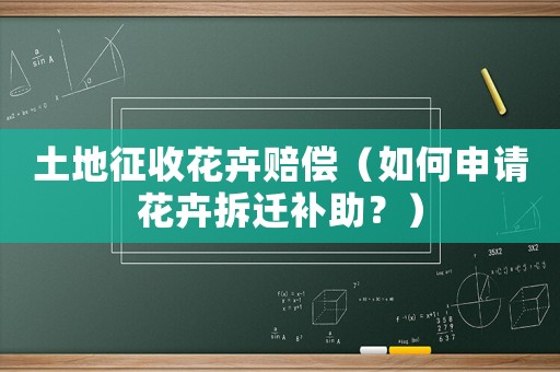 土地征收花卉賠償（如何申請(qǐng)花卉拆遷補(bǔ)助？）