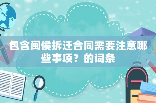 包含閩侯拆遷合同需要注意哪些事項？的詞條