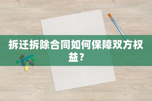 拆遷拆除合同如何保障雙方權(quán)益？