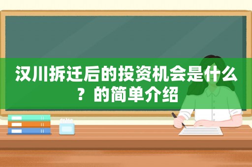 漢川拆遷后的投資機會是什么？的簡單介紹
