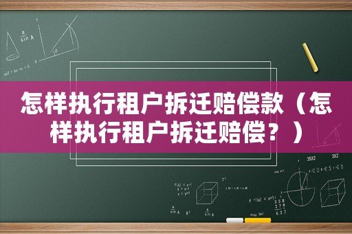 怎樣執行租戶拆遷賠償款（怎樣執行租戶拆遷賠償？）
